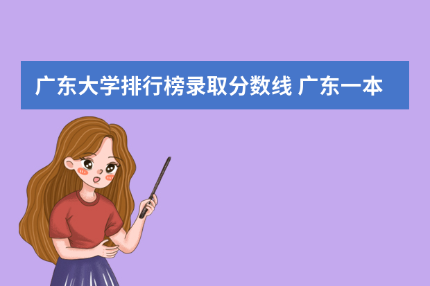 广东大学排行榜录取分数线 广东一本大学排名及分数线